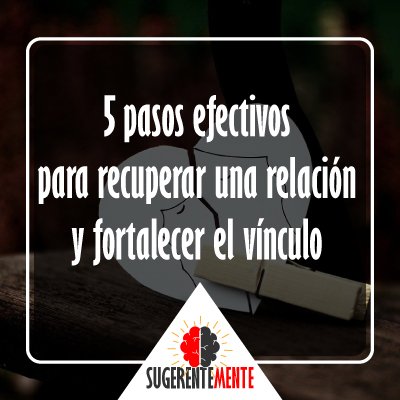 5 pasos efectivos para recuperar una relación y fortalecer el vínculo